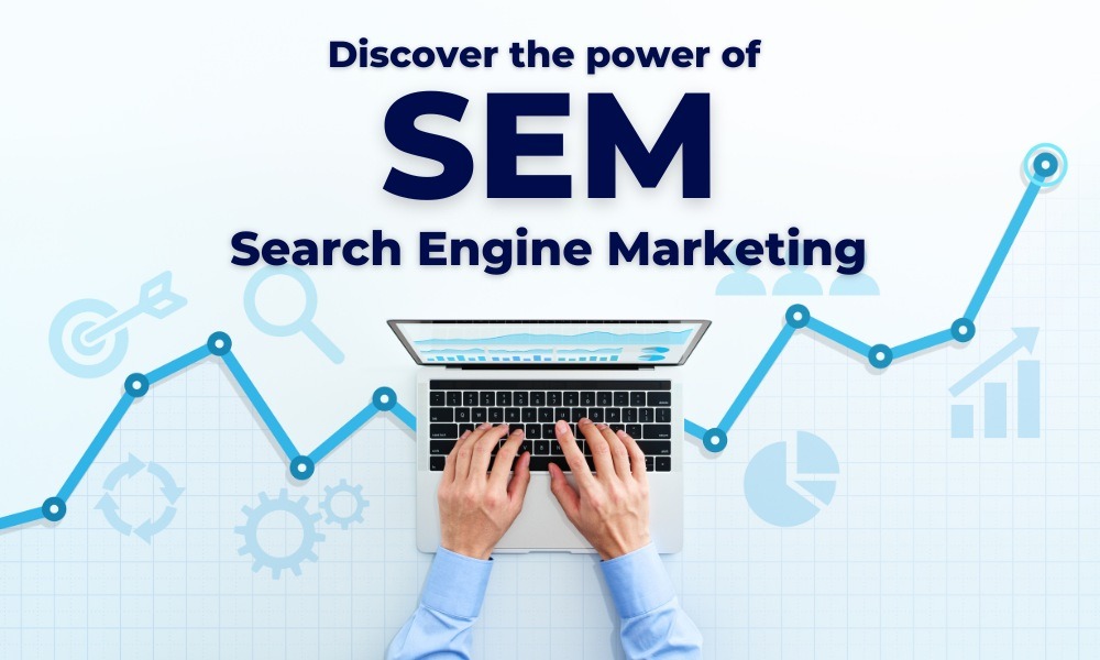 Powerful Benefits Of SEM – Search Engine Marketing